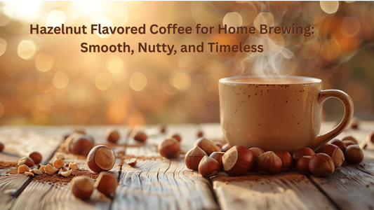 Hazelnut Flavored Coffee for Home Brewing: Smooth, Nutty, and Timeless