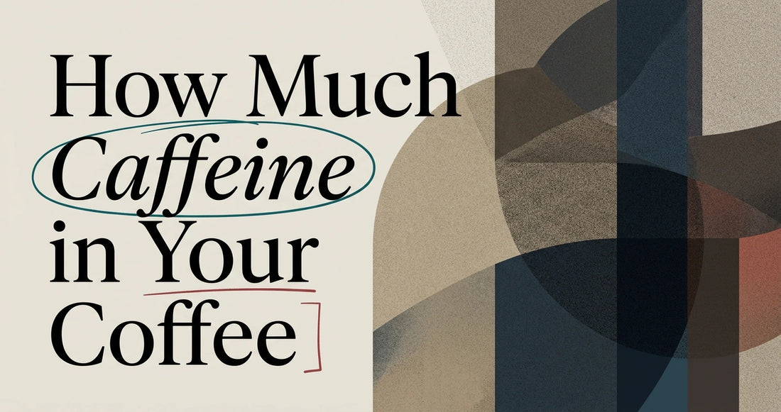 How Much Caffeine Is Really in Your Cup of Coffee?