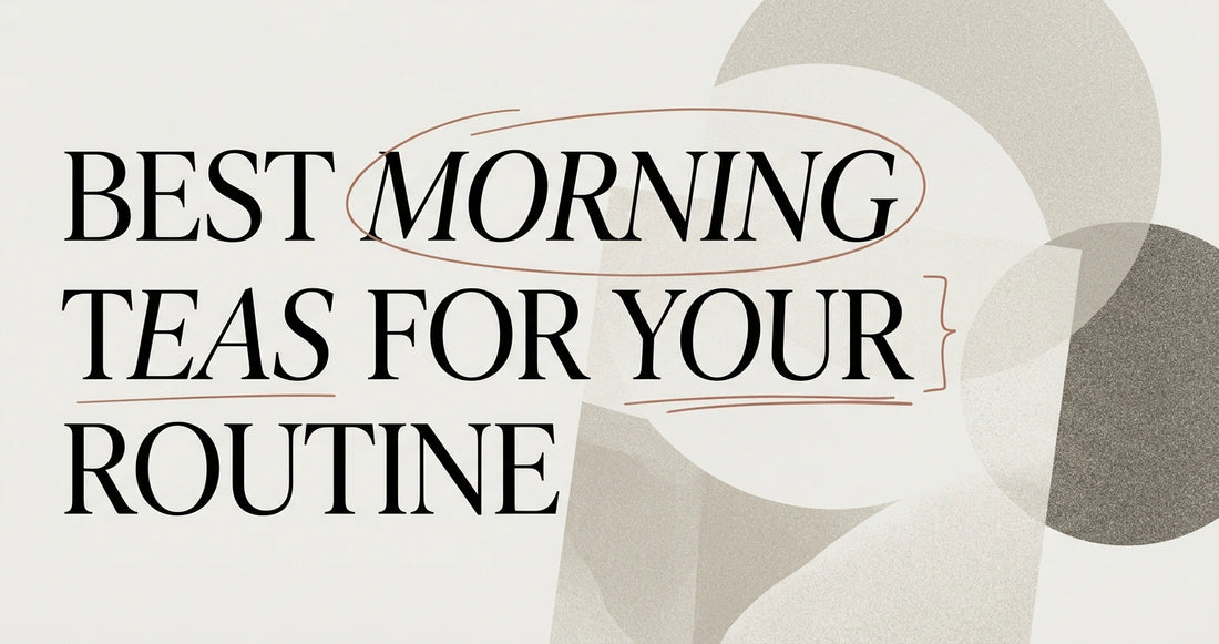 Best Morning Teas: Pair the Right Cup With Your Routine