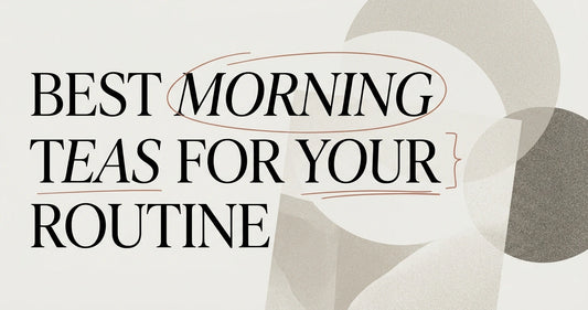 Best Morning Teas: Pair the Right Cup With Your Routine